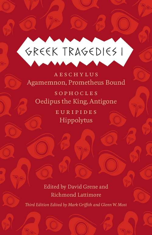 Greek Tragedies 1: Aeschylus - Agamemnon, Prometheus Bound; Sophocles: Oedipus The King, Antigone; Euripides: Hippolytus