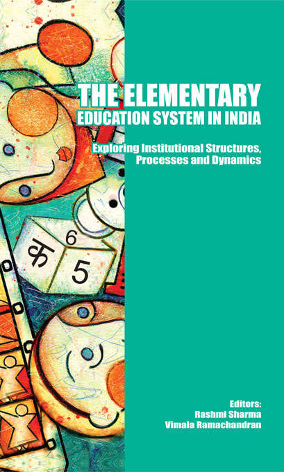 The Elementary Education System in India: Exploring Institutional Structures, Processes and Dynamics