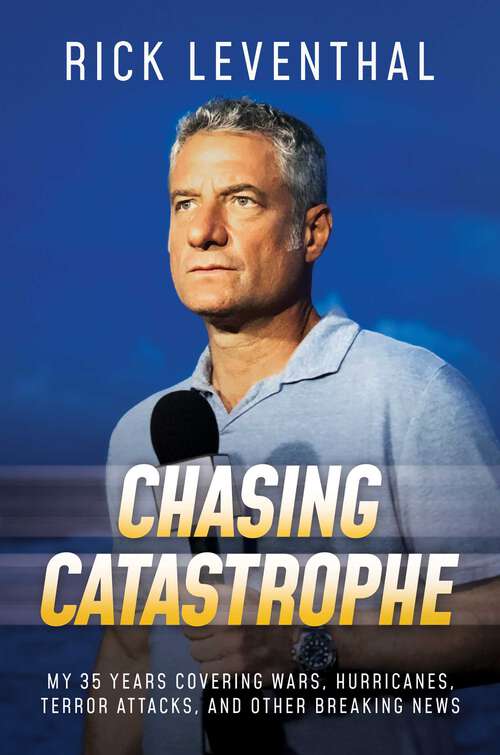 Book cover of Chasing Catastrophe: My 35 Years Covering Wars, Hurricanes, Terror Attacks, and Other Breaking News