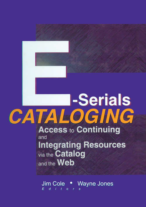 E-Serials Cataloging: Access to Continuing and Integrating Resources via the Catalog and the Web