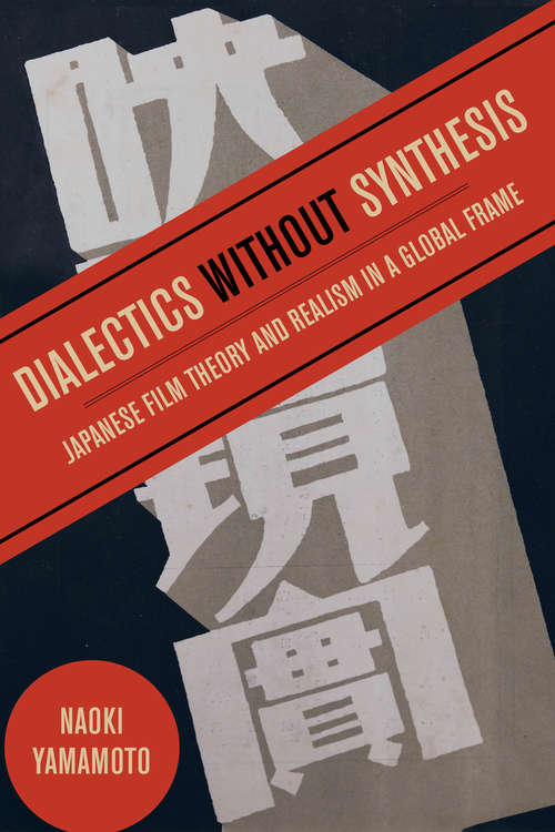 Book cover of Dialectics without Synthesis: Japanese Film Theory and Realism in a Global Frame