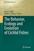 The Behavior, Ecology and Evolution of Cichlid Fishes (Fish & Fisheries Series #40)