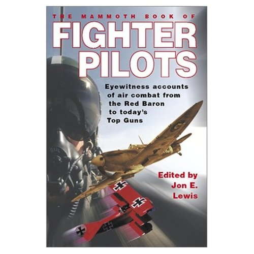 The Mammoth Book of Fighter Pilots: Eyewitness Accounts Of Air Combat From The Red Baron To Today's Top Guns (Mammoth Books)