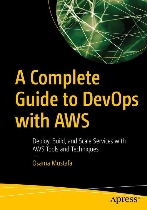 Book cover of A Complete Guide to DevOps with AWS: Deploy, Build, and Scale Services with AWS Tools and Techniques (1st ed.)