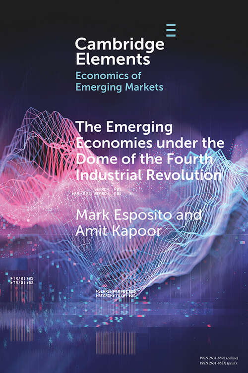 Book cover of The Emerging Economies under the Dome of the Fourth Industrial Revolution (Elements in the Economics of Emerging Markets)