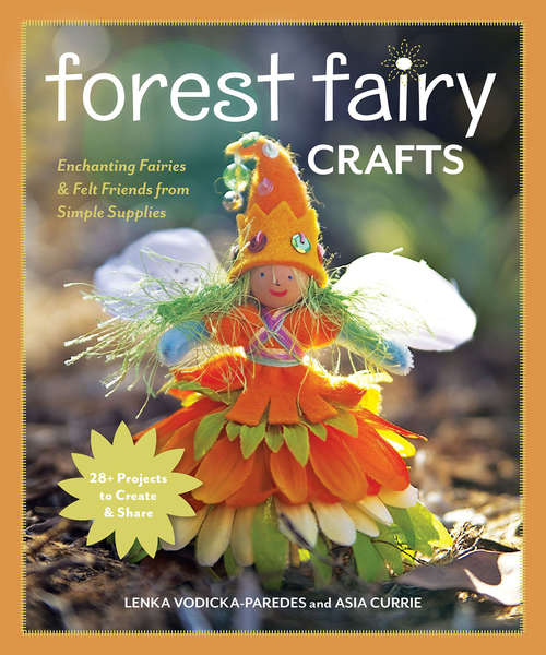 Forest Fairy Crafts: Enchanting Fairies & Felt Friends from Simple Supplies