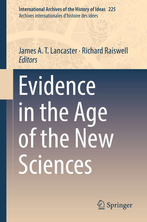 Evidence in the Age of the New Sciences (International Archives of the History of Ideas   Archives internationales d'histoire des idées #225)