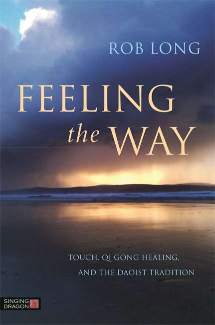 Book cover of Feeling the Way: Touch, Qi Gong healing, and the Daoist tradition