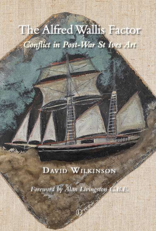 Book cover of The Alfred Wallis Factor: Conflict in Post-War St Ives Art (1)