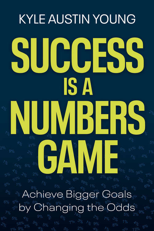 Book cover of Success Is a Numbers Game: Achieve Bigger Goals by Changing the Odds