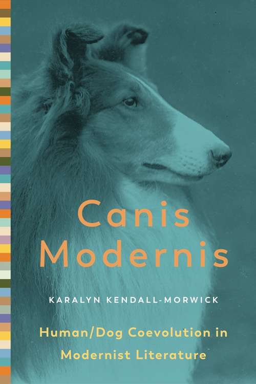 Canis Modernis: Human/Dog Coevolution in Modernist Literature (Animalibus: Of Animals and Cultures #19)