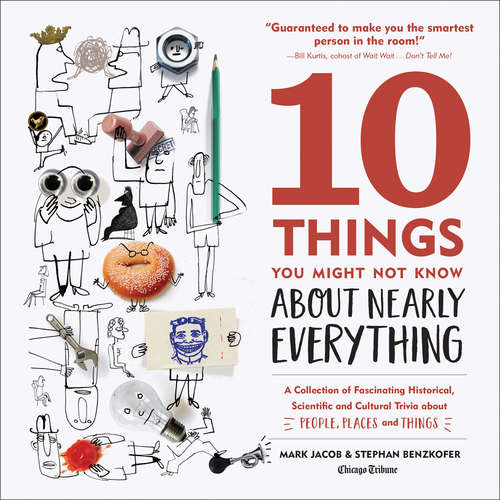Book cover of 10 Things You Might Not Know About Nearly Everything: A Collection of Fascinating Historical, Scientific and Cultural Trivia about People, Places and Things