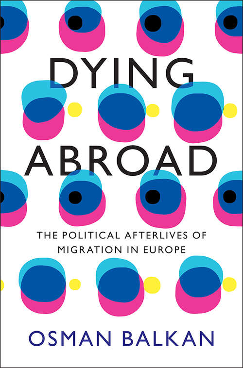 Book cover of Dying Abroad: The Political Afterlives of Migration in Europe (LSE International Studies)