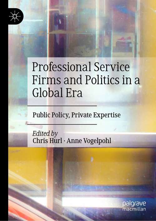 Professional Service Firms and Politics in a Global Era: Public Policy, Private Expertise