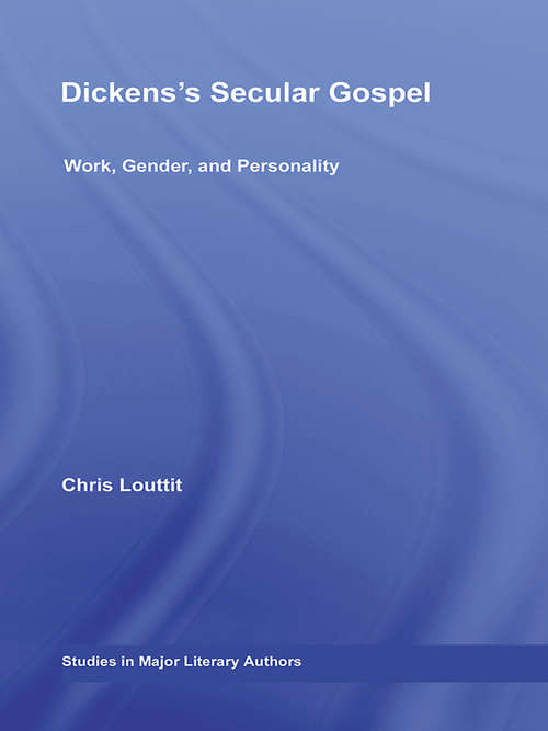 Dickens's Secular Gospel: Work, Gender, and Personality (Studies in Major Literary Authors)
