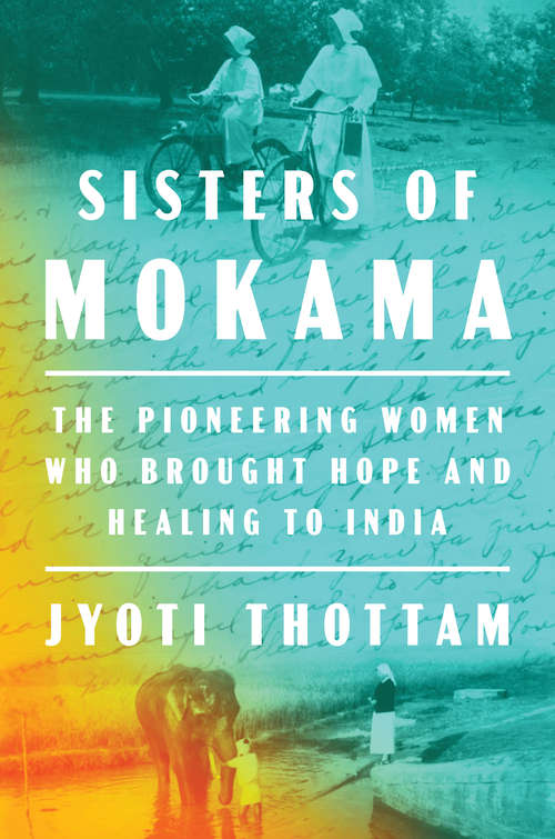 Book cover of Sisters of Mokama: The Pioneering Women Who Brought Hope and Healing to India
