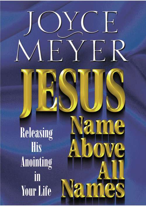 Book cover of Jesus Name Above All Names: Releasing His Anointing in Your Life
