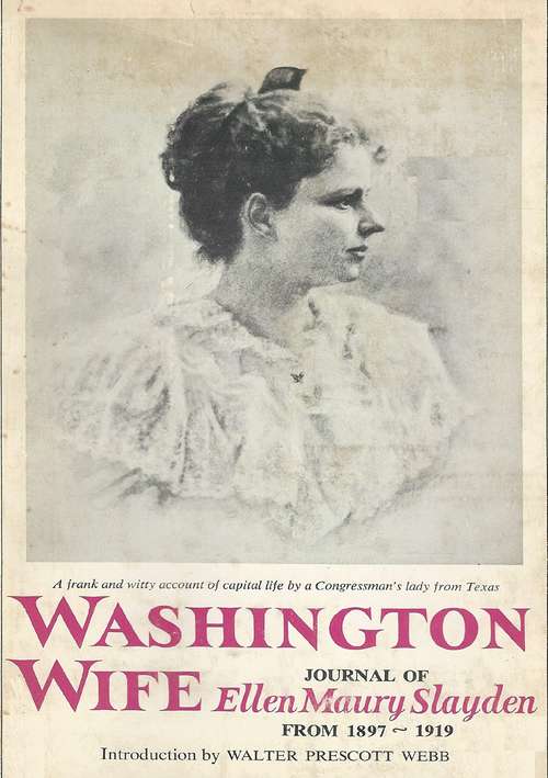 Washington Wife: Journal of Ellen Maury Slayden from 1897-1919