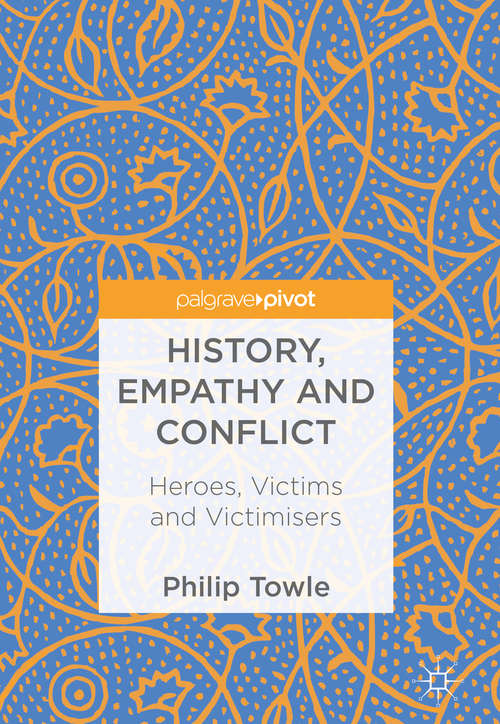 Book cover of History, Empathy and Conflict: Heroes, Victims And Victimisers (1st ed. 2018)