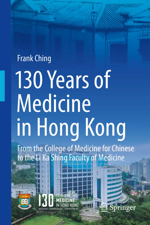 130 Years of Medicine in Hong Kong: From The College Of Medicine To The Li Ka Shing Faculty Of Medicine