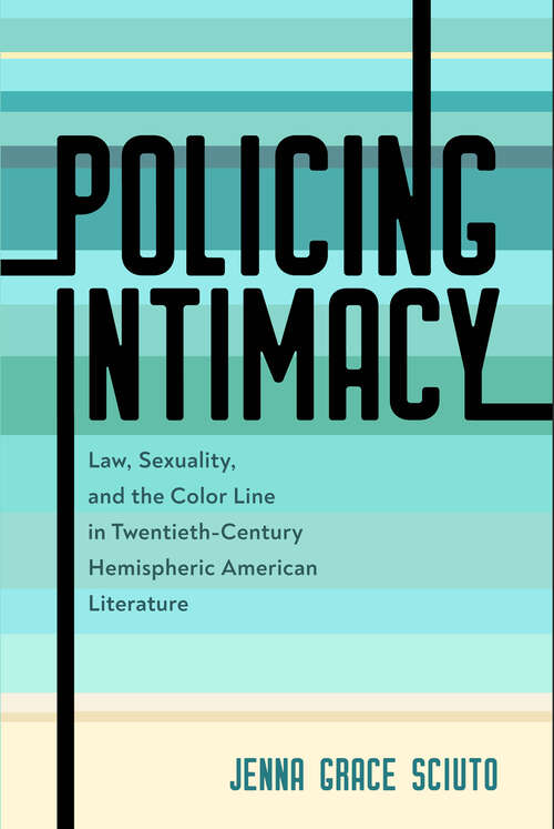 Book cover of Policing Intimacy: Law, Sexuality, and the Color Line in Twentieth-Century Hemispheric American Literature (EPUB Single)