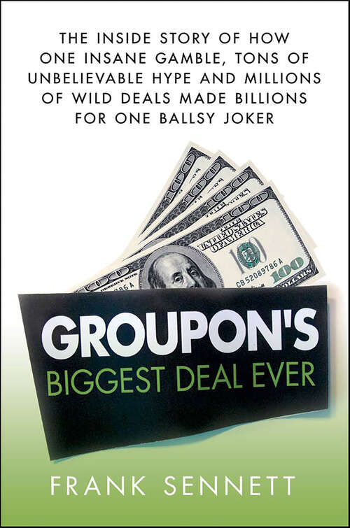 Book cover of Groupon's Biggest Deal Ever: The Inside Story of How One Insane Gamble, Tons of Unbelievable Hype, and Millions of Wild Deals Made Billions for One Ballsy Joker