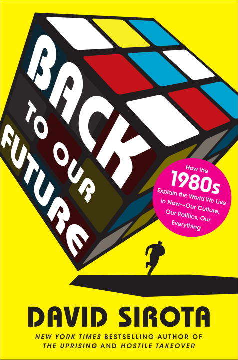 Book cover of Back to Our Future: How the 1980s Explains the World We Live in Now--Our Culture, Our Politics, Our Everything