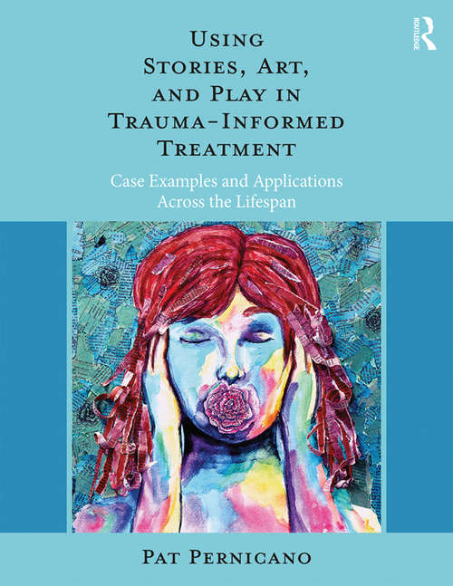 Book cover of Using Stories, Art, and Play in Trauma-Informed Treatment: Case Examples and Applications Across the Lifespan