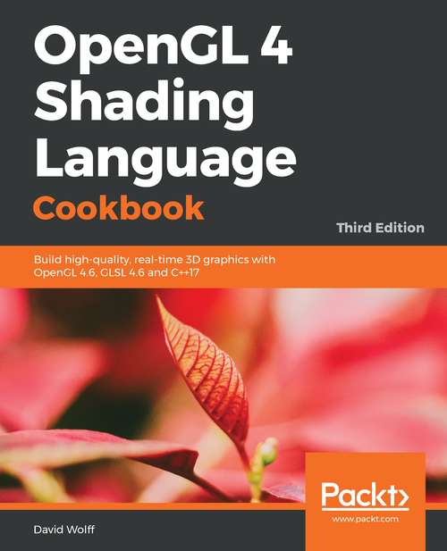 Book cover of OpenGL 4 Shading Language Cookbook: Build high-quality, real-time 3D graphics with OpenGL 4.6, GLSL 4.6 and C++17, 3rd Edition