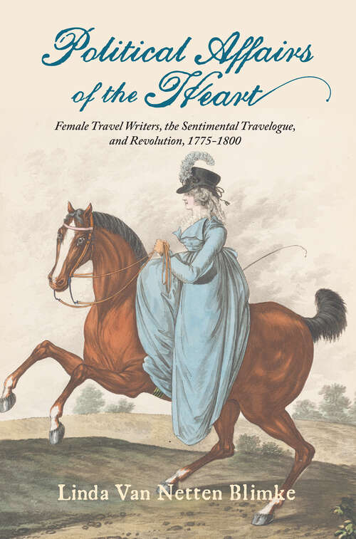 Book cover of Political Affairs of the Heart: Female Travel Writers, the Sentimental Travelogue, and Revolution, 1775-1800 (Transits: Literature, Thought & Culture 1650-1850)