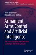Armament, Arms Control and Artificial Intelligence: The Janus-faced Nature of Machine Learning in the Military Realm (Studies in Peace and Security)