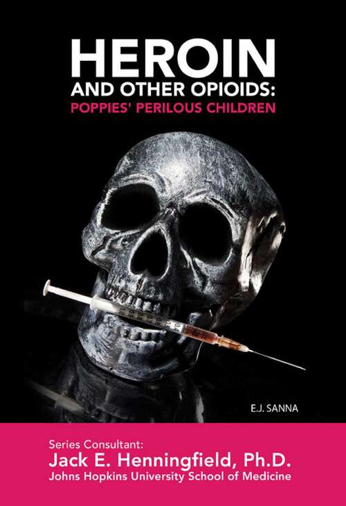 Heroin and Other Opioids: Poppies' Perilous Children (Illicit and Misused Drugs)