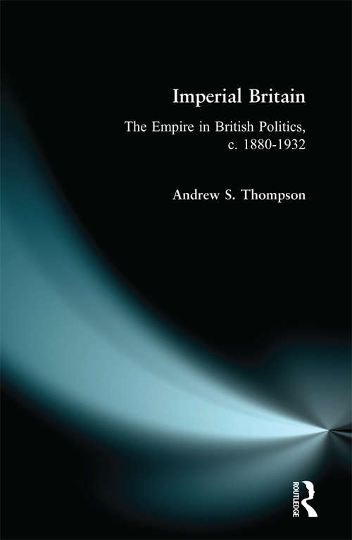 Imperial Britain: The Empire in British Politics, c. 1880-1932