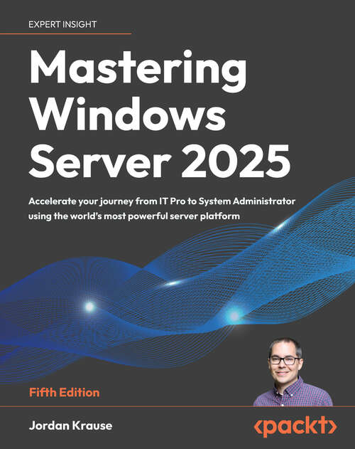 Book cover of Mastering Windows Server 2025: Accelerate your journey from IT Pro to System Administrator using the world's most powerful server platform