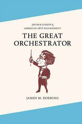 Book cover of The Great Orchestrator: Arthur Judson and American Arts Management (Music in American Life)