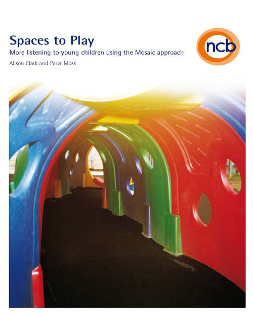Book cover of Spaces to Play: More listening to young children using the Mosaic approach (PDF)