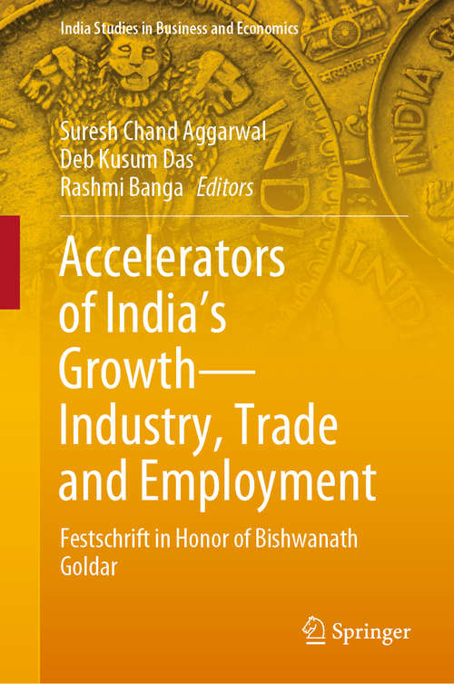 Accelerators of India's Growth—Industry, Trade and Employment: Festschrift in Honor of Bishwanath Goldar (India Studies in Business and Economics)
