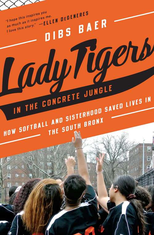 Book cover of Lady Tigers in the Concrete Jungle: Sisterhood, Softball, And Saving Lives In The South Bronx
