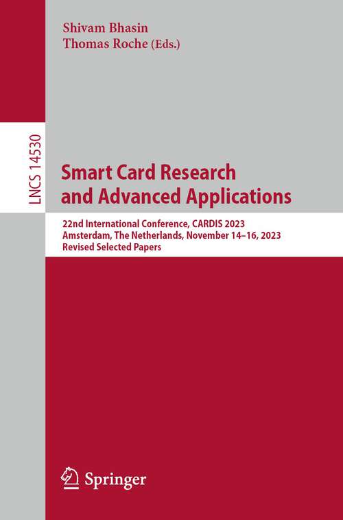 Book cover of Smart Card Research and Advanced Applications: 22nd International Conference, CARDIS 2023, Amsterdam, The Netherlands, November 14–16, 2023, Revised Selected Papers (2024) (Lecture Notes in Computer Science #14530)