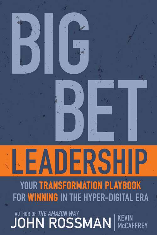 Book cover of Big Bet Leadership: Your Transformation Playbook for Winning in the Hyper-Digital Era