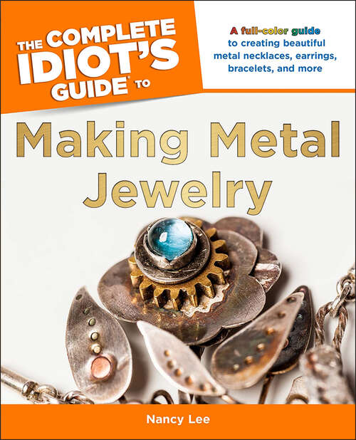 Book cover of The Complete Idiot's Guide to Making Metal Jewelry: A Full-Color Guide to Creating Beautiful Metal Necklaces, Earrings, Bracelets, a