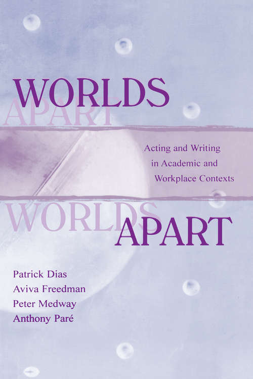 Worlds Apart: Acting and Writing in Academic and Workplace Contexts (Rhetoric, Knowledge, and Society Series)