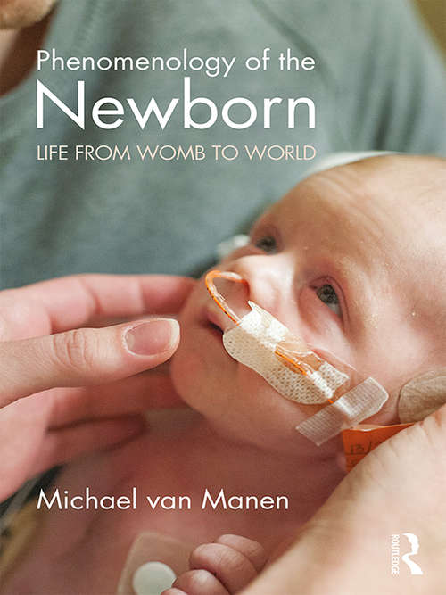 Phenomenology of the Newborn: Life from Womb to World (Phenomenology of Practice)