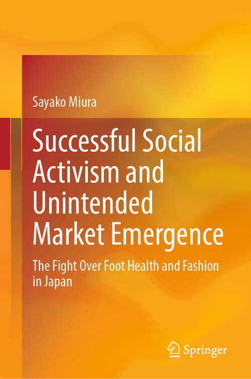 Book cover of Successful Social Activism and Unintended Market Emergence: The Fight Over Foot Health and Fashion in Japan (2024)