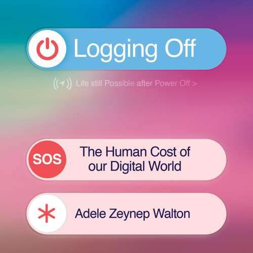 Book cover of Logging Off: The Human Cost of Our Digital World