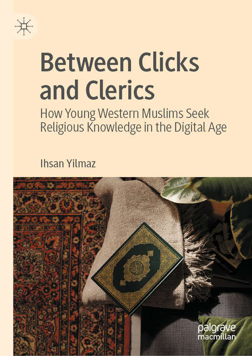 Book cover of Between Clicks and Clerics: How Young Western Muslims Seek Religious Knowledge in the Digital Age
