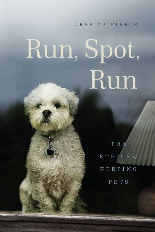 Book cover of Run, Spot, Run: The Ethics of Keeping Pets