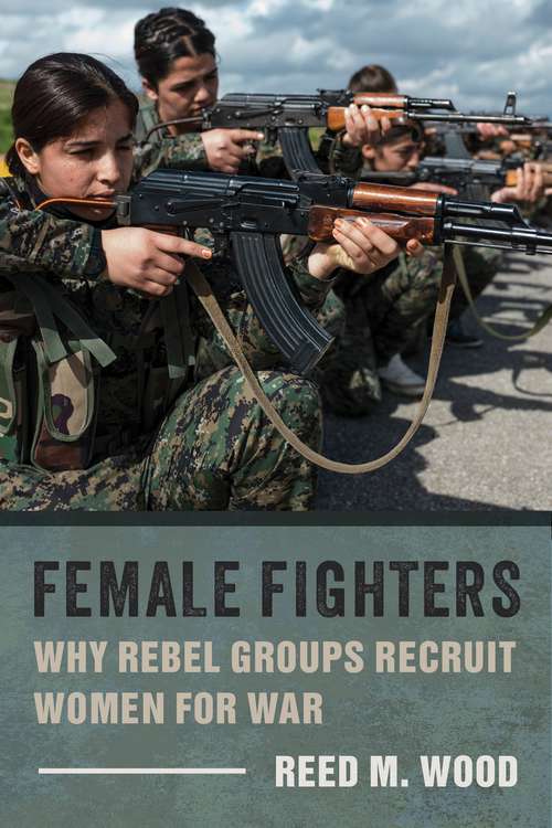 Female Fighters: Why Rebel Groups Recruit Women for War