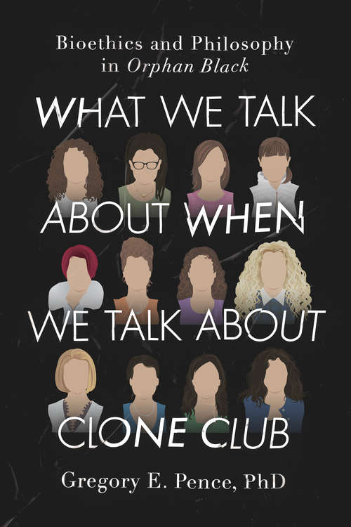 Book cover of What We Talk About When We Talk About Clone Club: Bioethics and Philosophy in Orphan Black