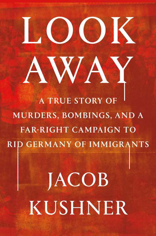 Book cover of Look Away: A True Story of Murders, Bombings, and a Far-Right Campaign to Rid Germany of Immigrants